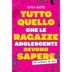 Alessi Tutto Quello che le Ragazze Adolescenti Devono Sapere, ma che Nessuno gli dice: Manuale per Ragazze Adolescenti per Diventare Indipendenti, Stringere Relazioni Sane e Superare le Insicurezze/+3 BONUS Alessi Tutto Quello che le Ragazze Adolescenti Devono Sapere, ma che Nessuno gli dice: Manuale per Ragazze Adolescenti per Diventare Indipendenti, Stringere Relazioni Sane e Superare le Insicurezze/+3 BONUS