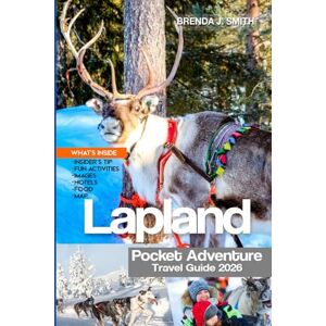 J. Smith, Brenda Lapland Pocket Adventure Travel Guide 2026: Explore Finland Arctic Top Regions, Rovaniemi, Levi, Inari and the Northern Lights with Insider Tips, Sámi Culture, Budget List, Activities, Hotels & Food J. Smith, Brenda Lapland Pocket Adventure Travel Guide 2026: Explore Finland Arctic Top Regions, Rovaniemi, Levi, Inari and the Northern Lights with Insider Tips, Sámi Culture, Budget List, Activities, Hotels & Food