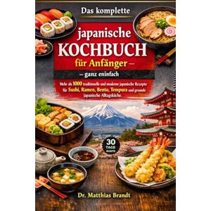 Brandt Das komplette japanische Kochbuch für Anfänger – ganz einfach: Mehr als 1000 traditionelle und moderne japanische Rezepte für Sushi, Ramen, Bento, Tempura und gesunde japanische Alltagsküche.“ Brandt Das komplette japanische Kochbuch für Anfänger – ganz einfach: Mehr als 1000 traditionelle und moderne japanische Rezepte für Sushi, Ramen, Bento, Tempura und gesunde japanische Alltagsküche.“