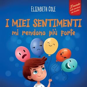 Cole, Elizabeth I miei sentimenti mi rendono più forte: Libro delle emozioni per bambini (dai 3 agli 8 anni) che insegna come gestire le emozioni più intense (rabbia, ansia, paura, felicità e tristezza) Cole, Elizabeth I miei sentimenti mi rendono più forte: Libro delle emozioni per bambini (dai 3 agli 8 anni) che insegna come gestire le emozioni più intense (rabbia, ansia, paura, felicità e tristezza)