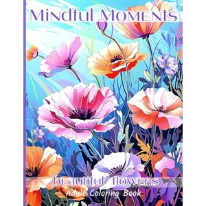 ART Mindful Moments Adult Coloring Book Beautiful Flowers ART Mindful Moments Adult Coloring Book Beautiful Flowers