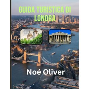 Oliver, Noè GUIDA TURISTICA DI LONDRA 2025: Dai monumenti reali alla cultura underground: un viaggio nella Londra moderna Oliver, Noè GUIDA TURISTICA DI LONDRA 2025: Dai monumenti reali alla cultura underground: un viaggio nella Londra moderna