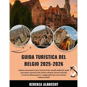 Albrecht, Kerenza GUIDA TURISTICA DEL BELGIO 2025-2026: Esplora monumenti iconici, città storiche, castelli medievali, canali panoramici, mercati locali, delizie ... pratici per un'avventura indimenticabile Albrecht, Kerenza GUIDA TURISTICA DEL BELGIO 2025-2026: Esplora monumenti iconici, città storiche, castelli medievali, canali panoramici, mercati locali, delizie ... pratici per un'avventura indimenticabile