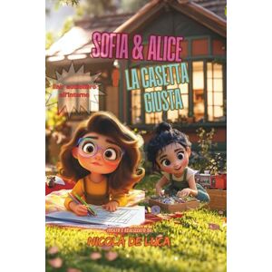 De Luca, Nicola Sofia e Alice e La Casetta Giusta: Un fantastico libro illustrato, con una storia adatta a bambini 5-9 anni come prima lettura o racconto della buona notte De Luca, Nicola Sofia e Alice e La Casetta Giusta: Un fantastico libro illustrato, con una storia adatta a bambini 5-9 anni come prima lettura o racconto della buona notte