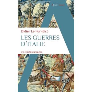 Alpha Les guerres d'Italie: Un conflit européen, 1494-1559 Alpha Les guerres d'Italie: Un conflit européen, 1494-1559
