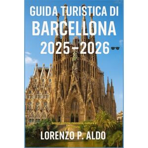 ALDO, MR LORENZO P. GUIDA TURISTICA DI BARCELLONA 2025-2026: Scopri gemme nascoste, cultura e avventura ALDO, MR LORENZO P. GUIDA TURISTICA DI BARCELLONA 2025-2026: Scopri gemme nascoste, cultura e avventura