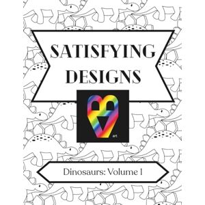 ART Satisfying Designs: Dinosaurs: Volume 1 ART Satisfying Designs: Dinosaurs: Volume 1