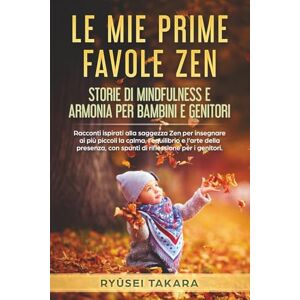 Takara, Ryūsei Le Mie Prime Favole Zen: Storie di Mindfulness e Armonia per Bambini e Genitori: Racconti ispirati alla saggezza Zen per insegnare ai più piccoli la calma, l’equilibrio e l’arte della presenza Takara, Ryūsei Le Mie Prime Favole Zen: Storie di Mindfulness e Armonia per Bambini e Genitori: Racconti ispirati alla saggezza Zen per insegnare ai più piccoli la calma, l’equilibrio e l’arte della presenza