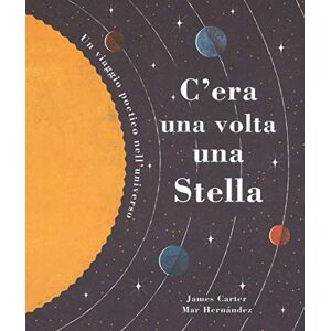 Carter, James C'era una volta una stella. Un viaggio poetico nell'universo. Ediz. a colori Carter, James C'era una volta una stella. Un viaggio poetico nell'universo. Ediz. a colori