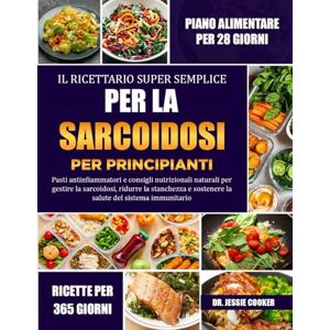 COOKER, DR. JESSIE IL RICETTARIO SUPER SEMPLICE PER LA SARCOIDOSI PER PRINCIPIANTI: Pasti antinfiammatori e consigli nutrizionali naturali per gestire la sarcoidosi, ... e sostenere la salute del sistema immunitario COOKER, DR. JESSIE IL RICETTARIO SUPER SEMPLICE PER LA SARCOIDOSI PER PRINCIPIANTI: Pasti antinfiammatori e consigli nutrizionali naturali per gestire la sarcoidosi, ... e sostenere la salute del sistema immunitario