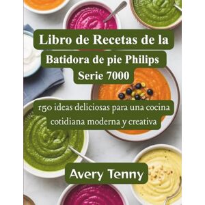 Avery Libro de Recetas de la Batidora de pie Philips Serie 7000: 150 ideas deliciosas para una cocina cotidiana moderna y creativa Avery Libro de Recetas de la Batidora de pie Philips Serie 7000: 150 ideas deliciosas para una cocina cotidiana moderna y creativa