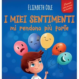 Cole, Elizabeth I miei sentimenti mi rendono più forte: Libro delle emozioni per bambini (dai 3 agli 8 anni) che insegna come gestire le emozioni più intense (rabbia, ansia, paura, felicità e tristezza) Cole, Elizabeth I miei sentimenti mi rendono più forte: Libro delle emozioni per bambini (dai 3 agli 8 anni) che insegna come gestire le emozioni più intense (rabbia, ansia, paura, felicità e tristezza)
