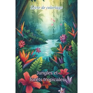 ART Livre de Coloriage Jungles et forêts tropicales: 50 paysages de nature à colorier pour adultes et ados – Coloriage nature relaxant et anti-stress, zen, détente, méditation, créatif ART Livre de Coloriage Jungles et forêts tropicales: 50 paysages de nature à colorier pour adultes et ados – Coloriage nature relaxant et anti-stress, zen, détente, méditation, créatif