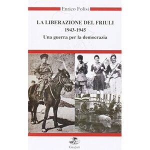 Folisi, Enrico La liberazione del Friuli 1943-1945. Una guerra per la democrazia. Con DVD Folisi, Enrico La liberazione del Friuli 1943-1945. Una guerra per la democrazia. Con DVD