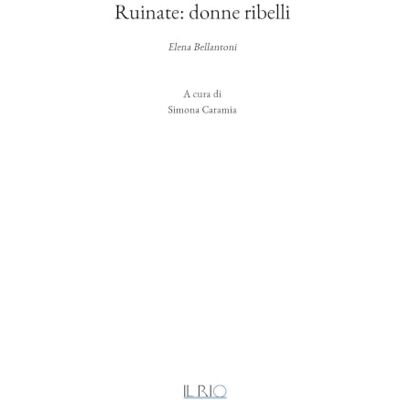Rio Ruinate: Donne ribelli. Elena Bellantoni Rio Ruinate: Donne ribelli. Elena Bellantoni