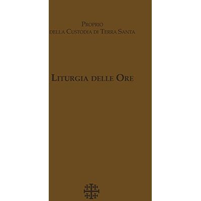 Edizioni Terra Santa Liturgia delle Ore. Proprio della Custodia di Terra Santa Edizioni Terra Santa Liturgia delle Ore. Proprio della Custodia di Terra Santa