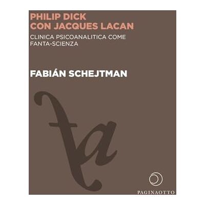 Schejtman, Fabián Philip Dick con Jacques Lacan. Clinica psicoanalitica come fanta-scienza Schejtman, Fabián Philip Dick con Jacques Lacan. Clinica psicoanalitica come fanta-scienza