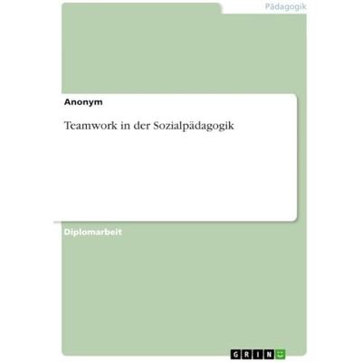 Anonymous Teamwork in der Sozialpädagogik Anonymous Teamwork in der Sozialpädagogik