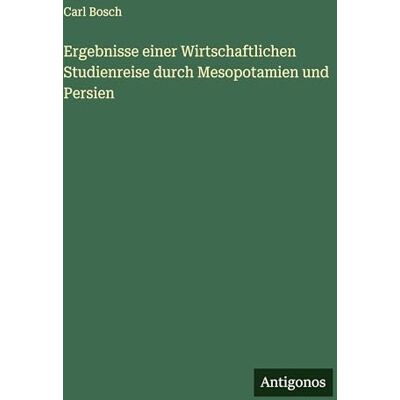 Bosch Ergebnisse einer Wirtschaftlichen Studienreise durch Mesopotamien und Persien Bosch Ergebnisse einer Wirtschaftlichen Studienreise durch Mesopotamien und Persien