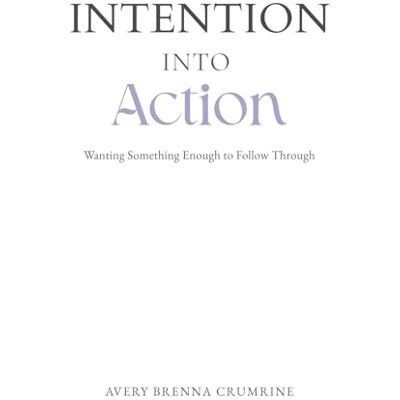 Avery Intention Into Action: Wanting Something Enough to Follow Through Avery Intention Into Action: Wanting Something Enough to Follow Through