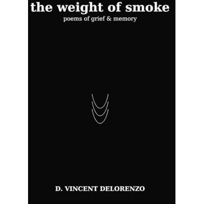 Vincent The Weight Of Smoke: Poems of Grief and Memory: 5 Vincent The Weight Of Smoke: Poems of Grief and Memory: 5