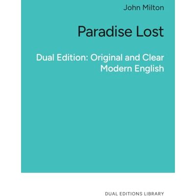 Milton Paradise Lost. In Clear and Accessible English: Dual Edition: Original, and Clear Modern English Milton Paradise Lost. In Clear and Accessible English: Dual Edition: Original, and Clear Modern English