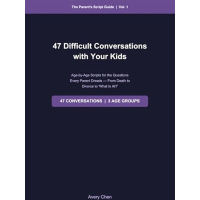 Avery 47 Difficult Conversations with Your Kids: Age-by-Age Scripts for the Questions Every Parent Dreads — From Death to Divorce to 'What Is AI?' Avery 47 Difficult Conversations with Your Kids: Age-by-Age Scripts for the Questions Every Parent Dreads — From Death to Divorce to 'What Is AI?'