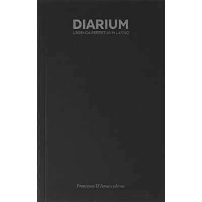 Francesco D'Amato Diarium. L'agenda perpetua in latino. Ediz. integrale Francesco D'Amato Diarium. L'agenda perpetua in latino. Ediz. integrale