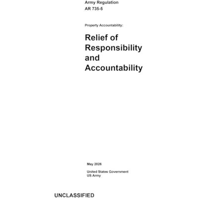 United Army Regulation AR 735-5 Property Accountability: Relief of Responsibility and Accountability May 2026 United Army Regulation AR 735-5 Property Accountability: Relief of Responsibility and Accountability May 2026