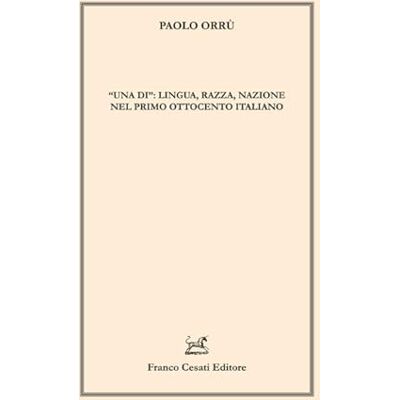 Orrù, Paolo «Una di»: lingua, razza, nazione nel primo Ottocento italiano Orrù, Paolo «Una di»: lingua, razza, nazione nel primo Ottocento italiano