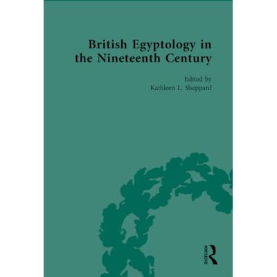 Routledge British Egyptology in the Nineteenth Century: 1 Routledge British Egyptology in the Nineteenth Century: 1