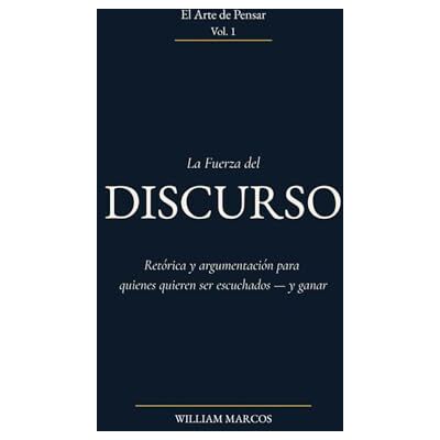 Silva La Fuerza del Discurso: Retórica y argumentación para quienes quieren ser escuchados — y ganar Silva La Fuerza del Discurso: Retórica y argumentación para quienes quieren ser escuchados — y ganar