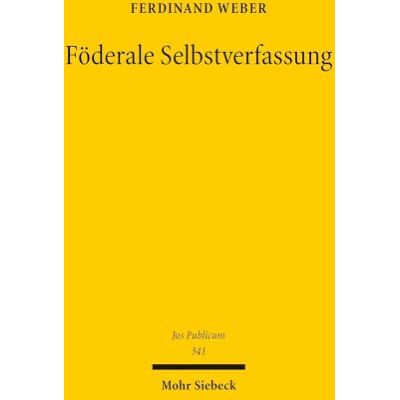 Weber Föderale Selbstverfassung: Zu Grund und Methode rechtlicher Ordnungsbildung im europäischen Integrationsprozess Weber Föderale Selbstverfassung: Zu Grund und Methode rechtlicher Ordnungsbildung im europäischen Integrationsprozess
