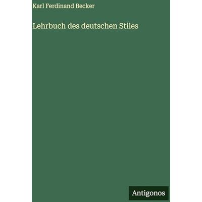 Becker Lehrbuch des deutschen Stiles Becker Lehrbuch des deutschen Stiles