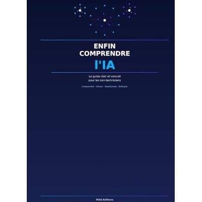 MAG Enfin comprendre l'IA: Le guide clair et concret pour les non-techniciens MAG Enfin comprendre l'IA: Le guide clair et concret pour les non-techniciens