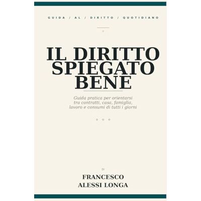 Alessi Il diritto spiegato bene: Guida pratica per orientarsi tra contratti, casa, famiglia, lavoro e consumi di tutti i giorni Alessi Il diritto spiegato bene: Guida pratica per orientarsi tra contratti, casa, famiglia, lavoro e consumi di tutti i giorni