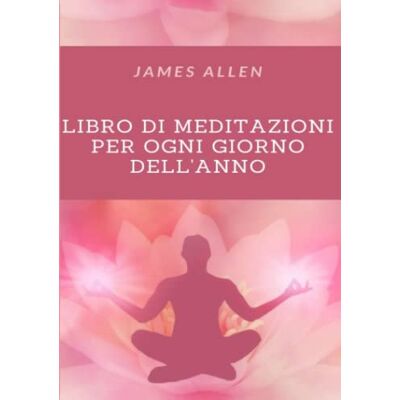 James Allen Libro di meditazioni per tutti i giorni dell'anno James Allen Libro di meditazioni per tutti i giorni dell'anno