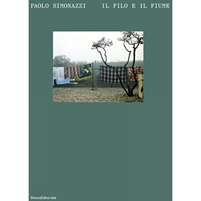 SILVANA Paolo Simonazzi. Il filo e il fiume. Ediz. italiana e inglese: Il filo e il fiume / The Thread and the River SILVANA Paolo Simonazzi. Il filo e il fiume. Ediz. italiana e inglese: Il filo e il fiume / The Thread and the River