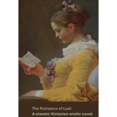 Anonymous The Romance of Lust: A classic Victorian erotic novel Anonymous The Romance of Lust: A classic Victorian erotic novel