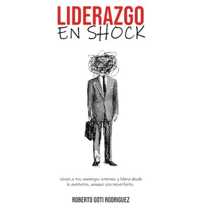 Rodriguez LIDERAZGO EN SHOCK: Vence a tus enemigos internos y lidera desde lo auténtico, aunque sea imperfecto Rodriguez LIDERAZGO EN SHOCK: Vence a tus enemigos internos y lidera desde lo auténtico, aunque sea imperfecto
