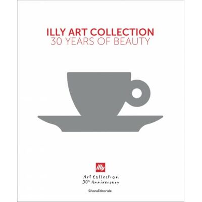 Silvana Illy art collection. 30 years of beauty. Ediz. italiana e inglese Silvana Illy art collection. 30 years of beauty. Ediz. italiana e inglese