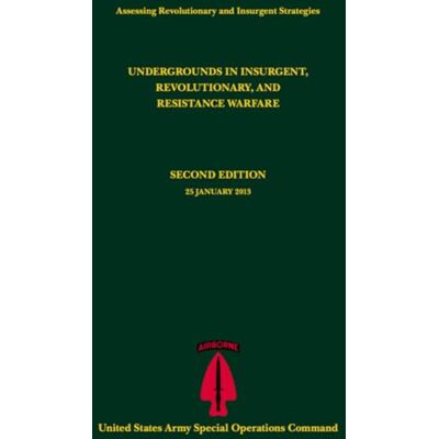 United Undergrounds in Insurgent, Revolutionary, and Resistance Warfare (Assessing Revolutionary and Insurgent Strategies): Second Edition 25 January 2013 United Undergrounds in Insurgent, Revolutionary, and Resistance Warfare (Assessing Revolutionary and Insurgent Strategies): Second Edition 25 January 2013