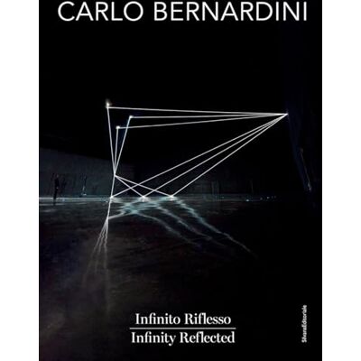 SILVANA Carlo Bernardini. Infinito Riflesso-Infinity Reflected. Ediz. bilingue SILVANA Carlo Bernardini. Infinito Riflesso-Infinity Reflected. Ediz. bilingue