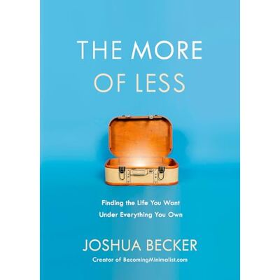 Becker The More of Less: Finding the Life You Want Under Everything You Own Becker The More of Less: Finding the Life You Want Under Everything You Own