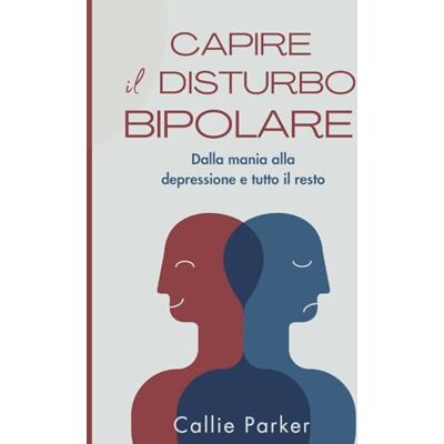 Parker Capire il disturbo bipolare: Dalla mania alla depressione e tutto il resto Parker Capire il disturbo bipolare: Dalla mania alla depressione e tutto il resto