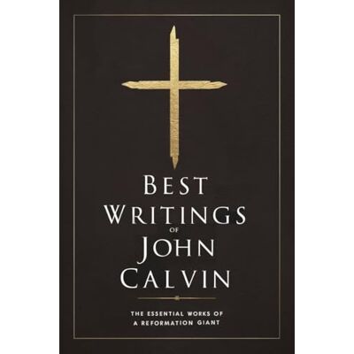 Best Writings of John Calvin: The Essential Works of a Reformation Giant ( Press) Best Writings of John Calvin: The Essential Works of a Reformation Giant ( Press)
