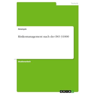 Anonymous Risikomanagement nach der ISO 31000 Anonymous Risikomanagement nach der ISO 31000