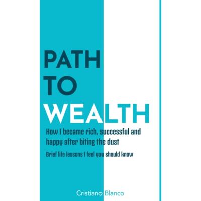 Blanco Path to Wealth: How I became rich, successful and happy after biting the dust Blanco Path to Wealth: How I became rich, successful and happy after biting the dust