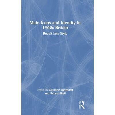 Routledge Male Icons and Identity in 1960s Britain: Revolt into Style Routledge Male Icons and Identity in 1960s Britain: Revolt into Style