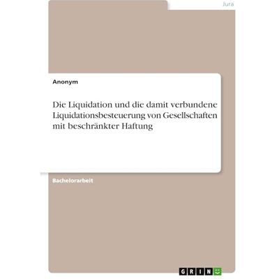 Anonymous Die Liquidation und die damit verbundene Liquidationsbesteuerung von Gesellschaften mit beschränkter Haftung Anonymous Die Liquidation und die damit verbundene Liquidationsbesteuerung von Gesellschaften mit beschränkter Haftung